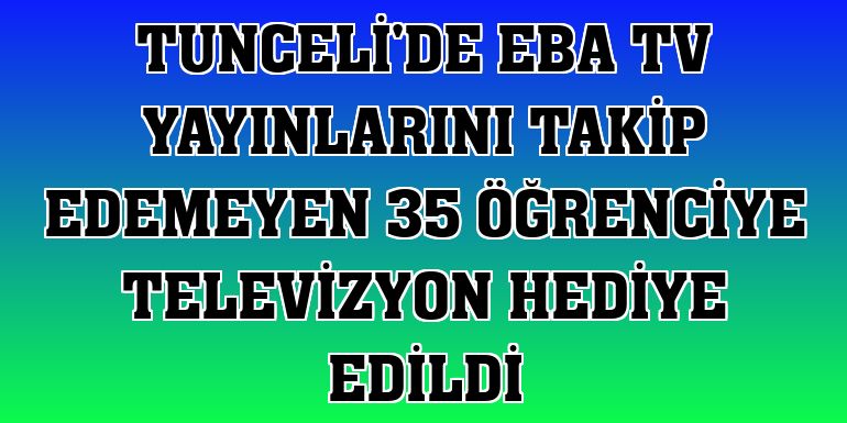 Tunceli'de EBA TV yayınlarını takip edemeyen 35 öğrenciye televizyon hediye edildi