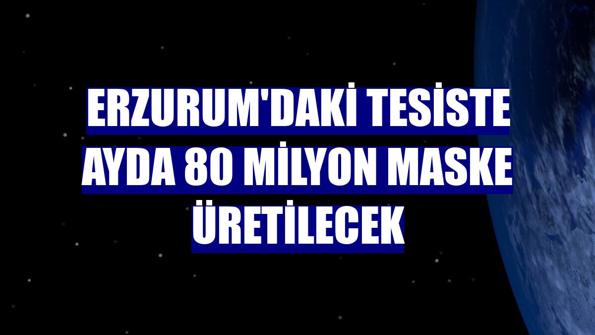 Erzurum'daki tesiste ayda 80 milyon maske üretilecek