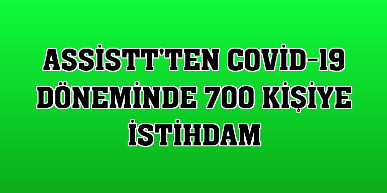 AssisTT'ten Covid-19 döneminde 700 kişiye istihdam