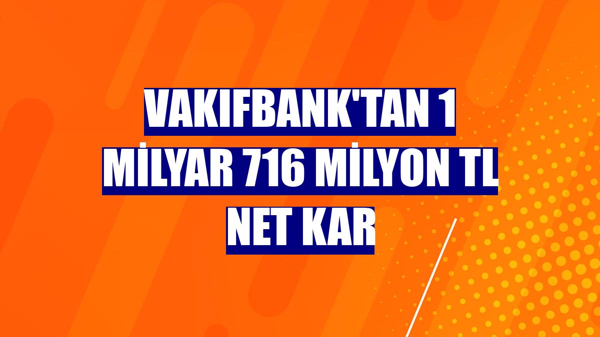 VakıfBank'tan 1 milyar 716 milyon TL net kar