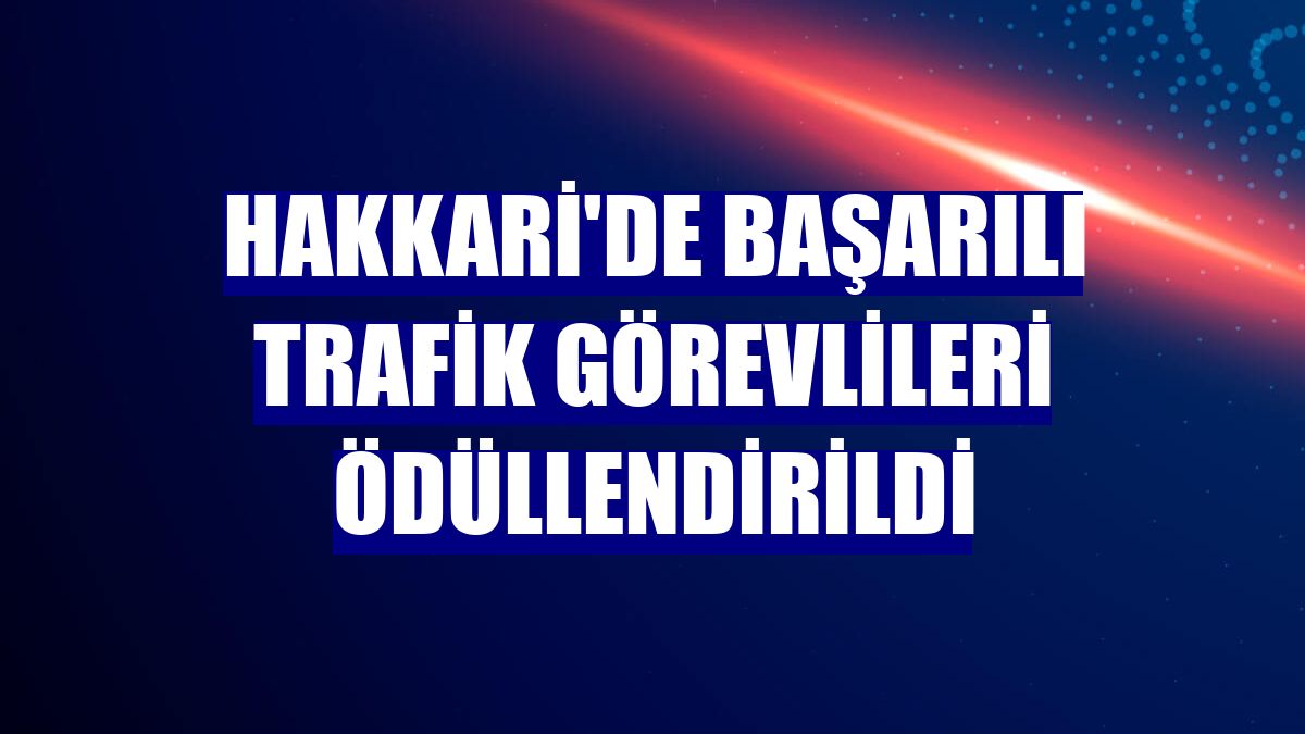 Hakkari'de başarılı trafik görevlileri ödüllendirildi