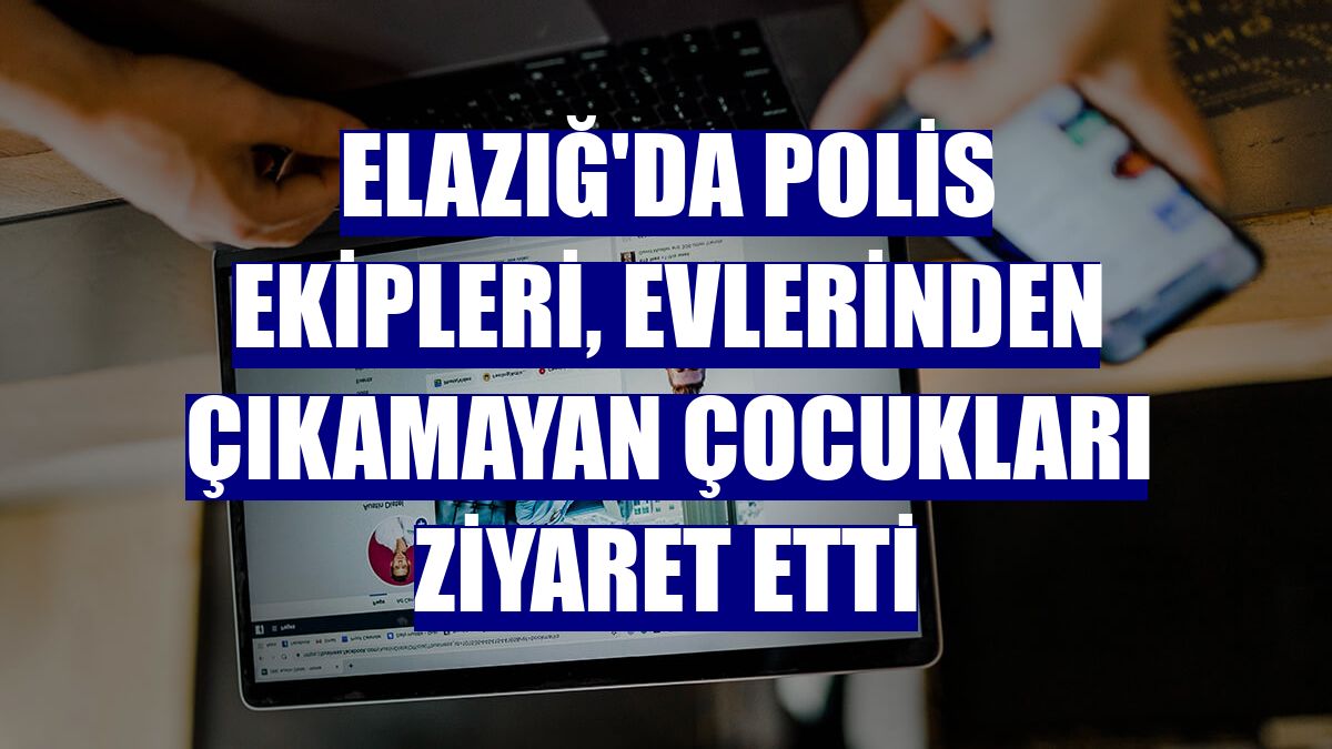 Elazığ'da polis ekipleri, evlerinden çıkamayan çocukları ziyaret etti