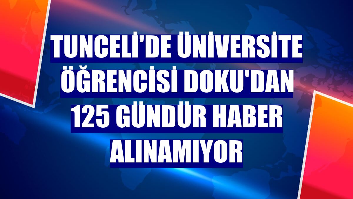 Tunceli'de üniversite öğrencisi Doku'dan 125 gündür haber alınamıyor