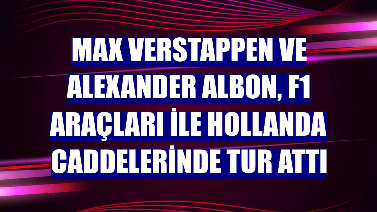 Max Verstappen ve Alexander Albon, F1 araçları ile Hollanda caddelerinde tur attı