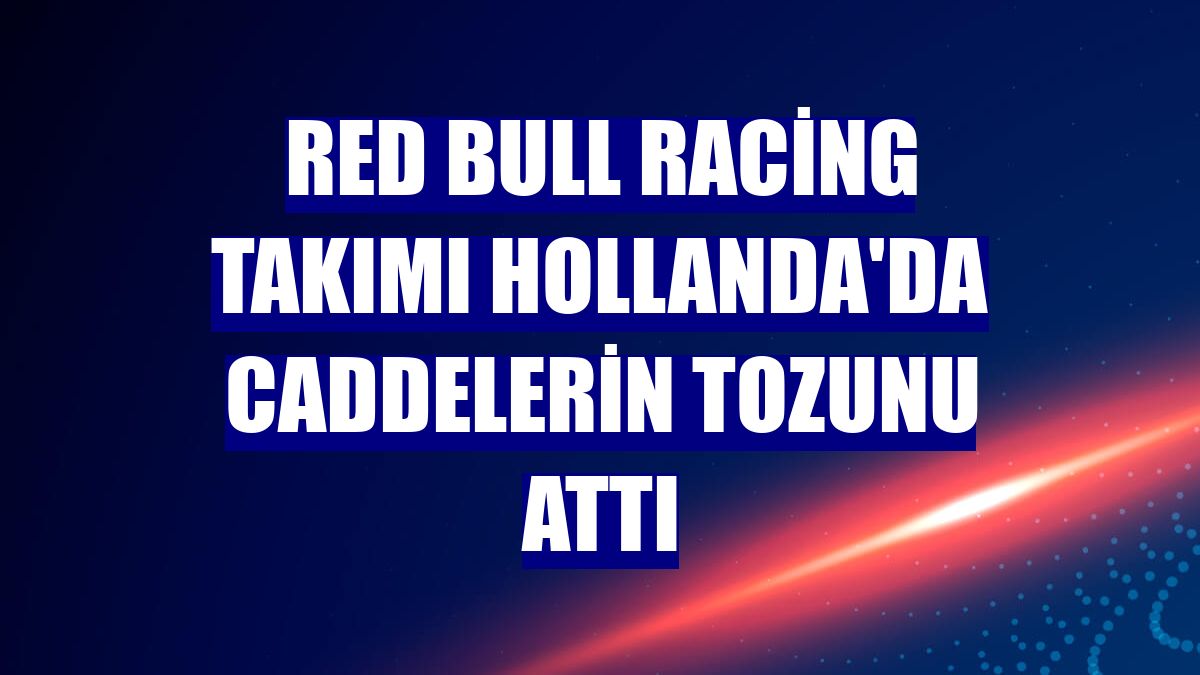 Red Bull Racing takımı Hollanda'da caddelerin tozunu attı