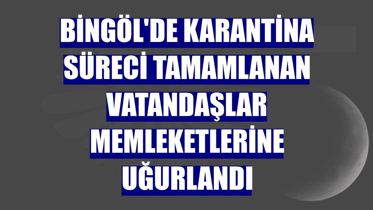 Bingöl'de karantina süreci tamamlanan vatandaşlar memleketlerine uğurlandı