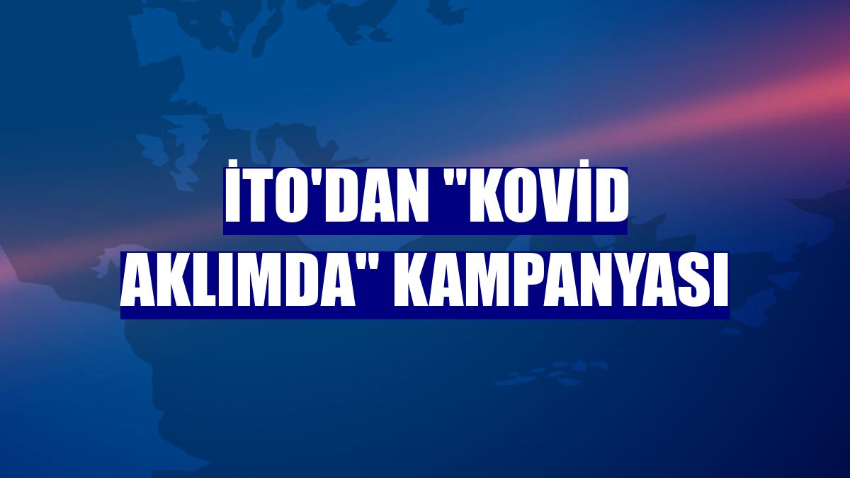 İTO'dan "Kovid aklımda" kampanyası