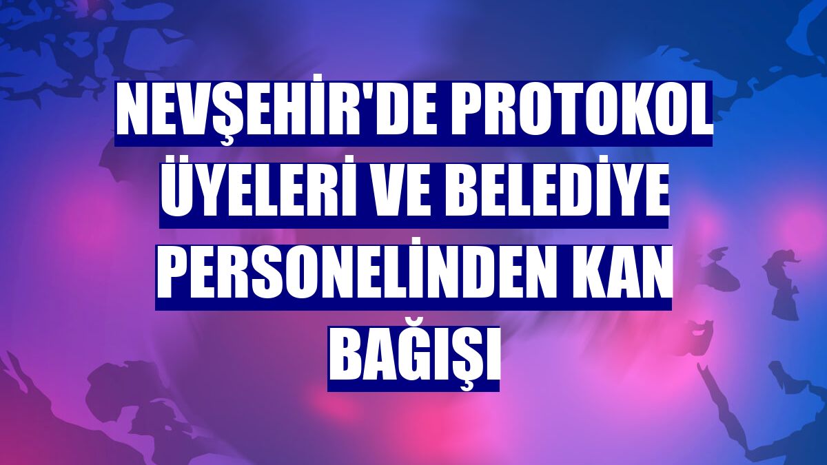 Nevşehir'de protokol üyeleri ve belediye personelinden kan bağışı