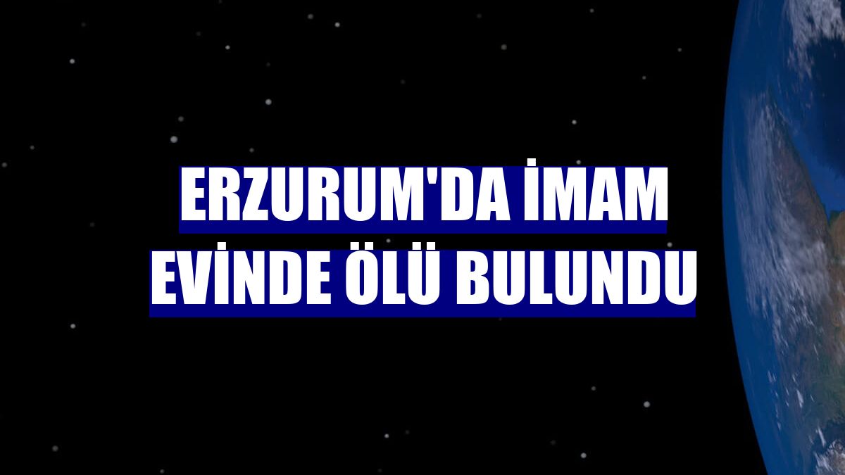 Erzurum'da imam evinde ölü bulundu