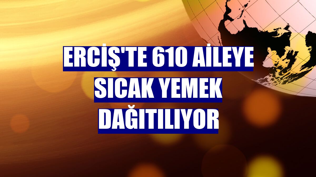 Erciş'te 610 aileye sıcak yemek dağıtılıyor