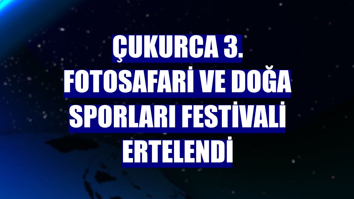 Çukurca 3. Fotosafari ve Doğa Sporları Festivali ertelendi