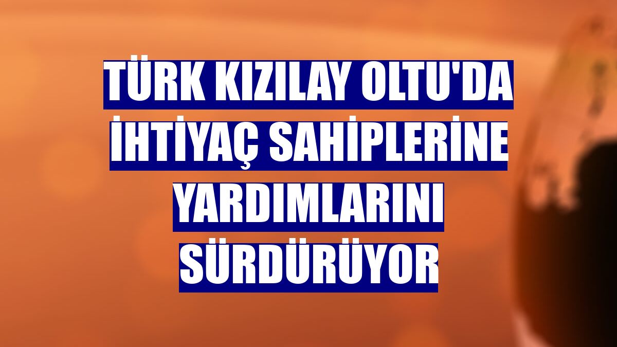 Türk Kızılay Oltu'da ihtiyaç sahiplerine yardımlarını sürdürüyor