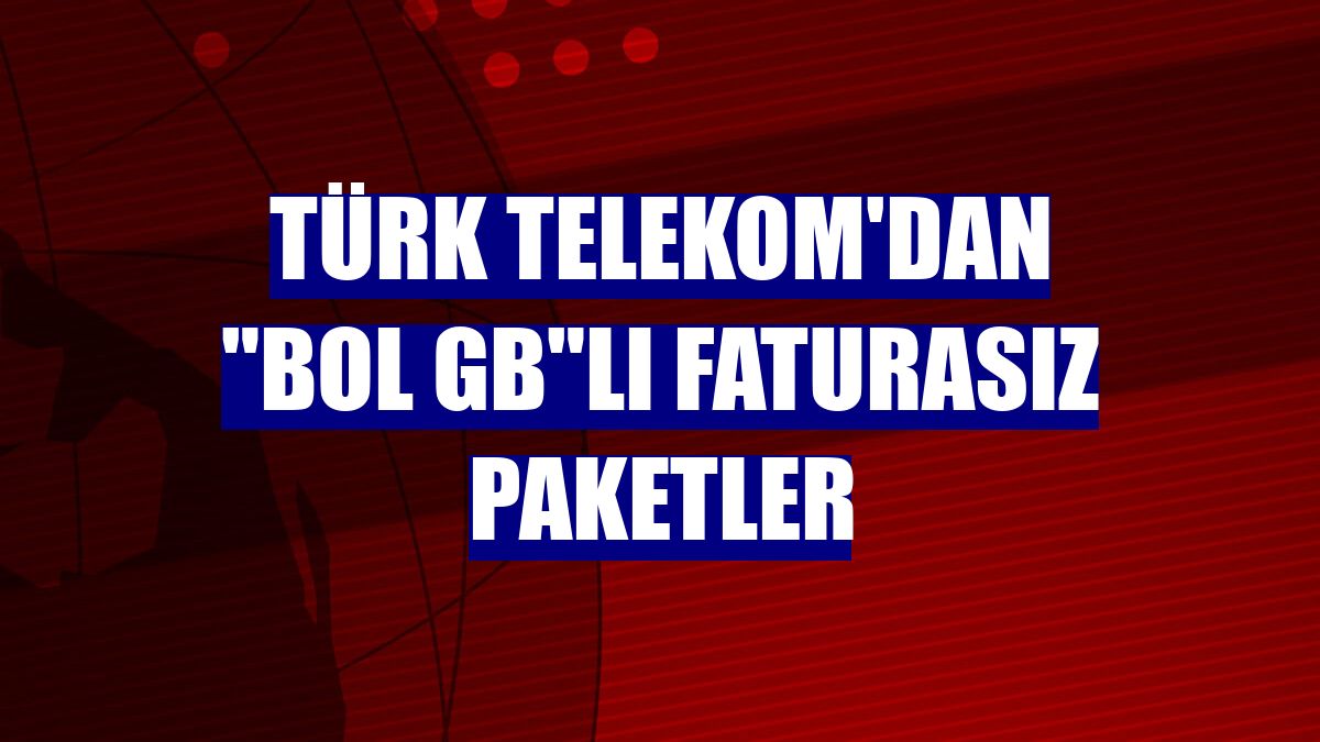 Türk Telekom'dan "Bol GB"lı faturasız paketler