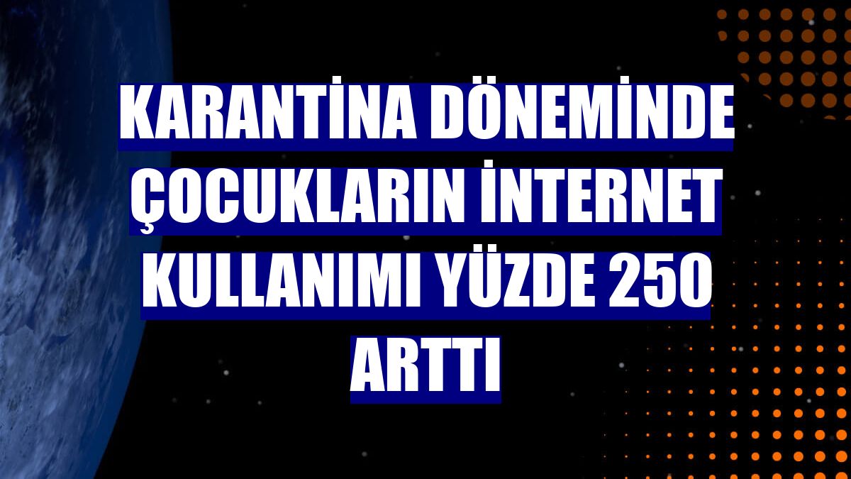 Karantina döneminde çocukların internet kullanımı yüzde 250 arttı