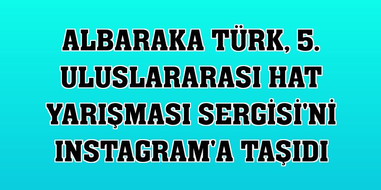 Albaraka Türk, 5. Uluslararası Hat Yarışması Sergisi'ni Instagram'a taşıdı