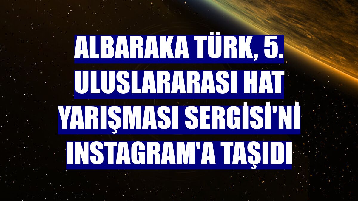 Albaraka Türk, 5. Uluslararası Hat Yarışması Sergisi'ni Instagram'a taşıdı