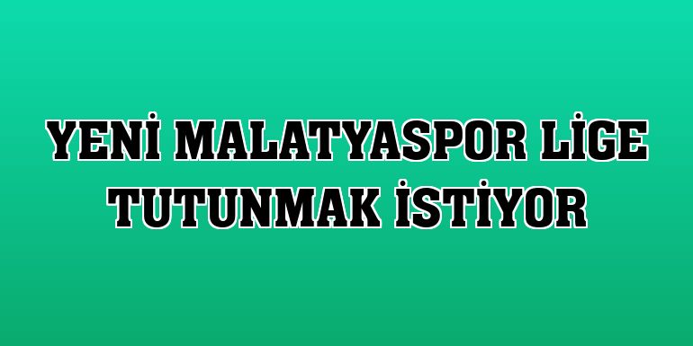 Yeni Malatyaspor lige tutunmak istiyor