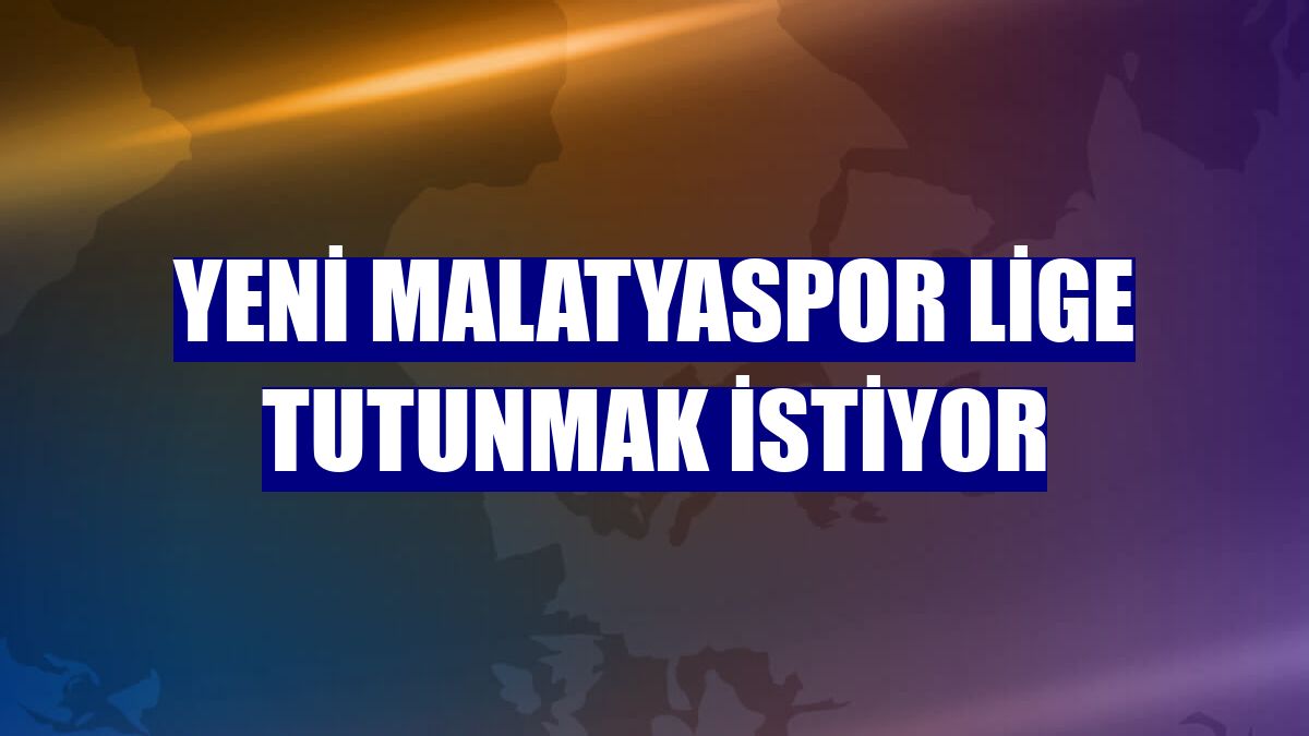 Yeni Malatyaspor lige tutunmak istiyor