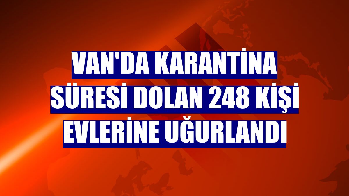 Van'da karantina süresi dolan 248 kişi evlerine uğurlandı