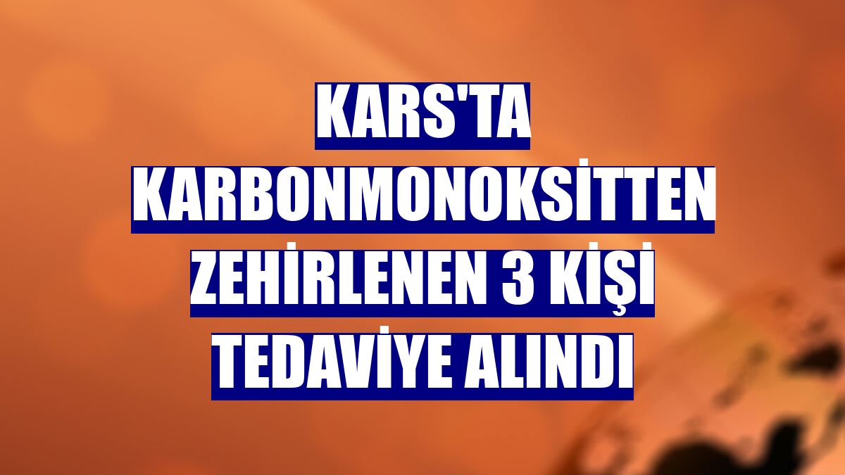 Kars'ta karbonmonoksitten zehirlenen 3 kişi tedaviye alındı