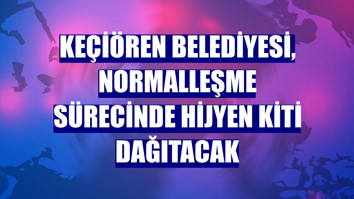 Keçiören Belediyesi, normalleşme sürecinde hijyen kiti dağıtacak