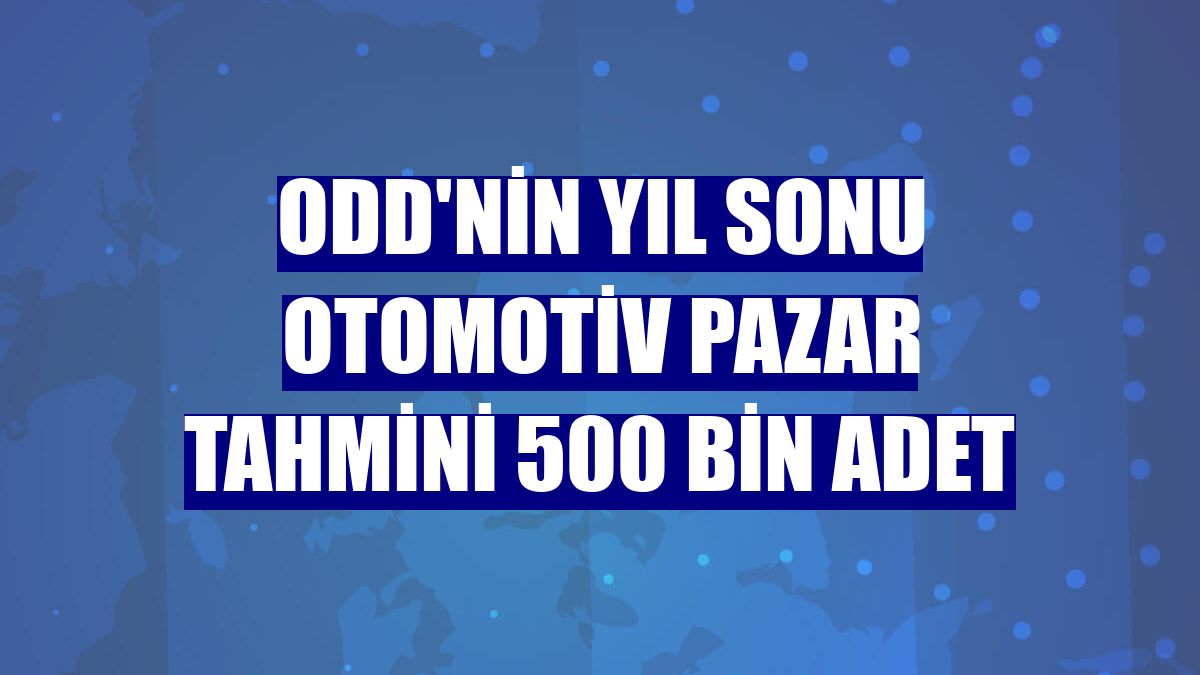 ODD'nin yıl sonu otomotiv pazar tahmini 500 bin adet