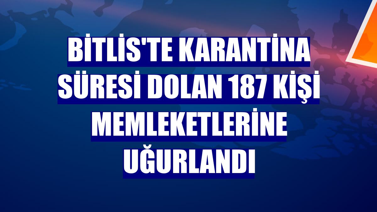 Bitlis'te karantina süresi dolan 187 kişi memleketlerine uğurlandı