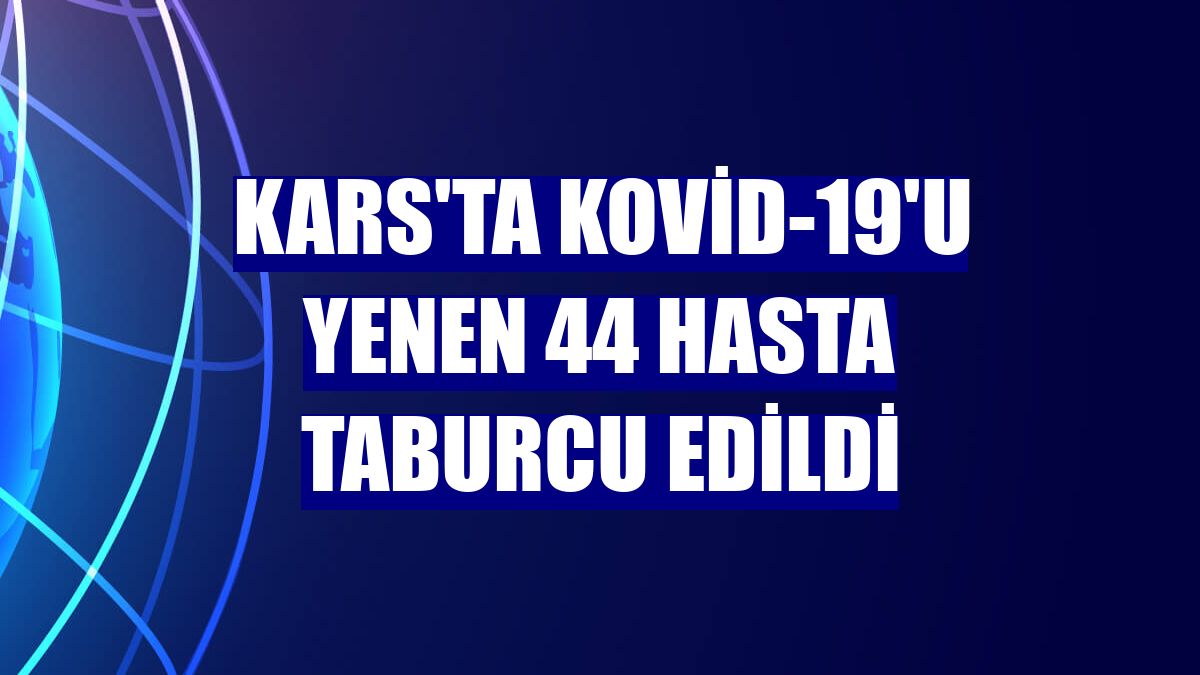 Kars'ta Kovid-19'u yenen 44 hasta taburcu edildi