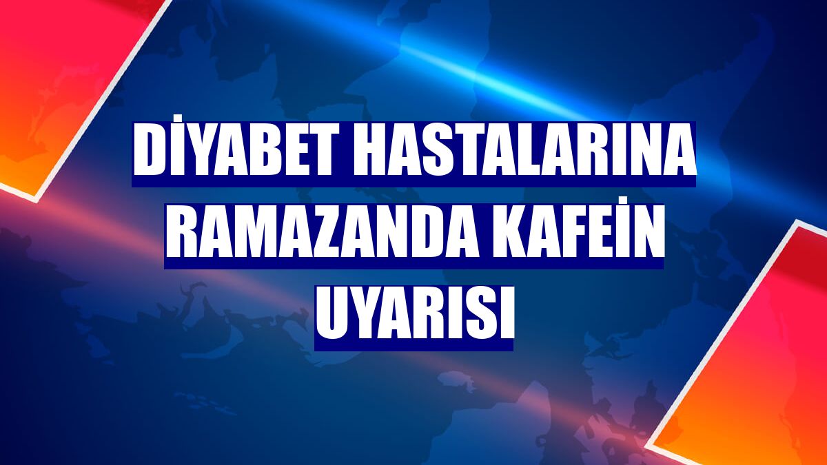 Diyabet hastalarına ramazanda kafein uyarısı