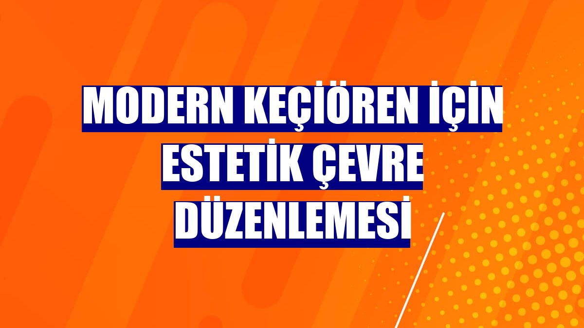 Modern Keçiören için estetik çevre düzenlemesi
