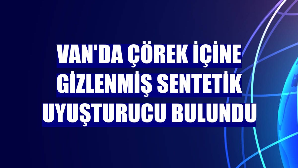 Van'da çörek içine gizlenmiş sentetik uyuşturucu bulundu