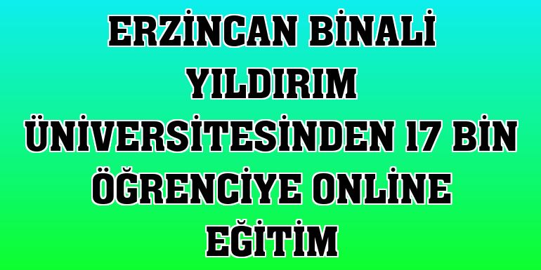 Erzincan Binali Yıldırım Üniversitesinden 17 bin öğrenciye online eğitim