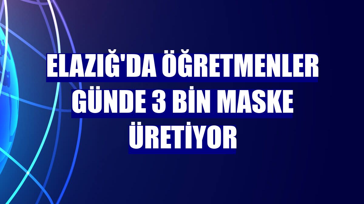 Elazığ'da öğretmenler günde 3 bin maske üretiyor