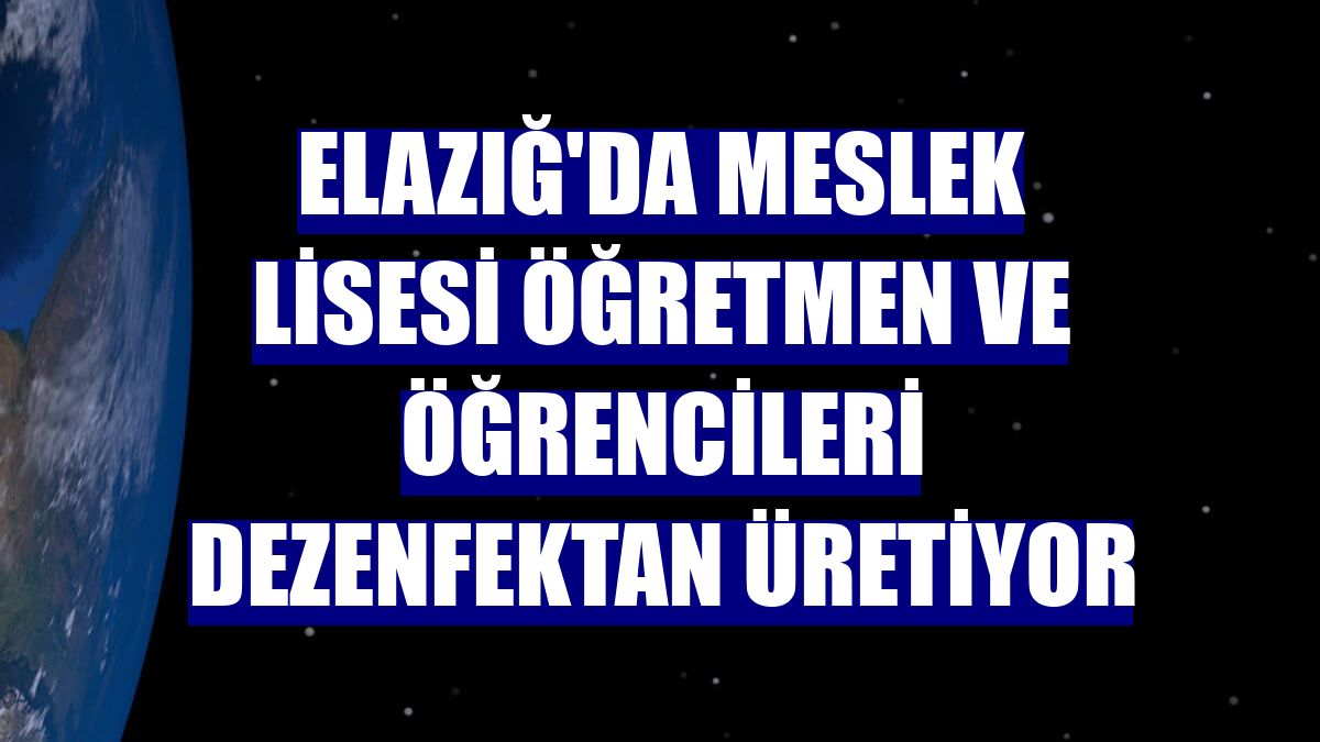 Elazığ'da meslek lisesi öğretmen ve öğrencileri dezenfektan üretiyor