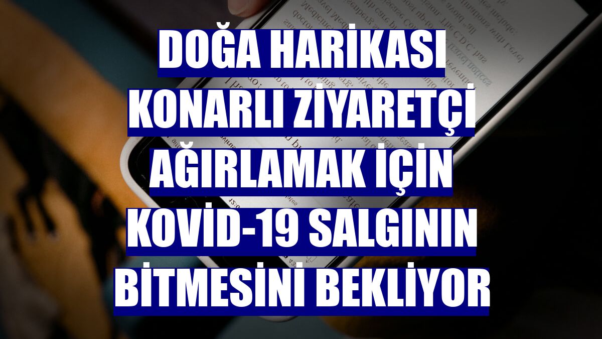 Doğa harikası Konarlı ziyaretçi ağırlamak için Kovid-19 salgının bitmesini bekliyor