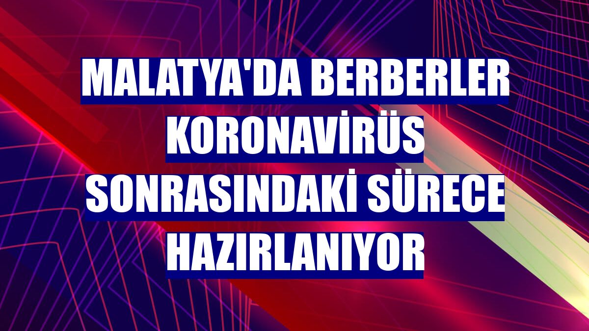 Malatya'da berberler koronavirüs sonrasındaki sürece hazırlanıyor