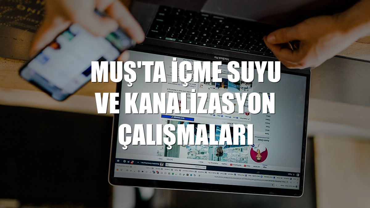 Muş'ta içme suyu ve kanalizasyon çalışmaları