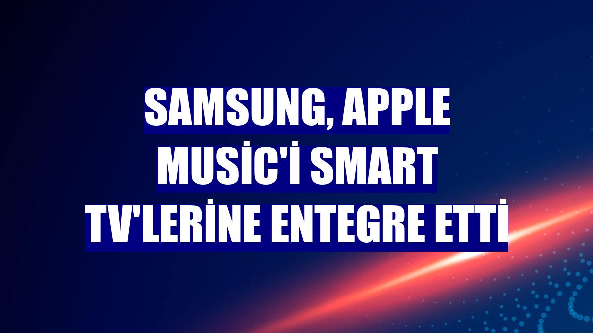 Samsung, Apple Music'i Smart TV'lerine entegre etti