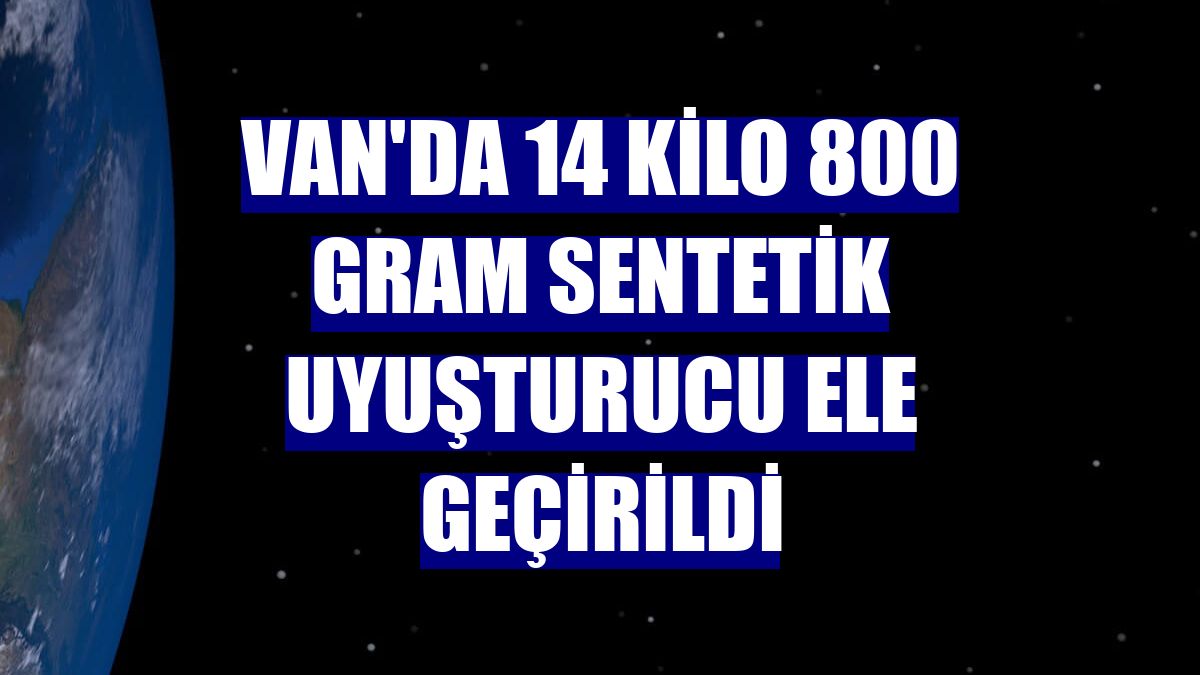 Van'da 14 kilo 800 gram sentetik uyuşturucu ele geçirildi
