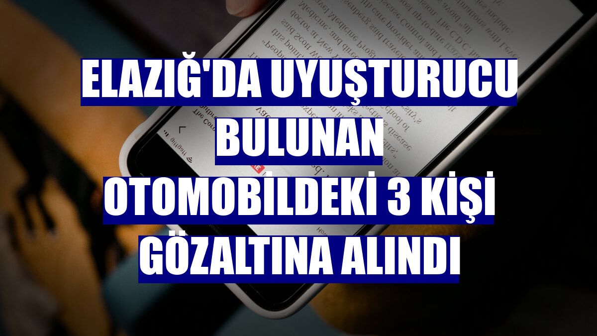 Elazığ'da uyuşturucu bulunan otomobildeki 3 kişi gözaltına alındı