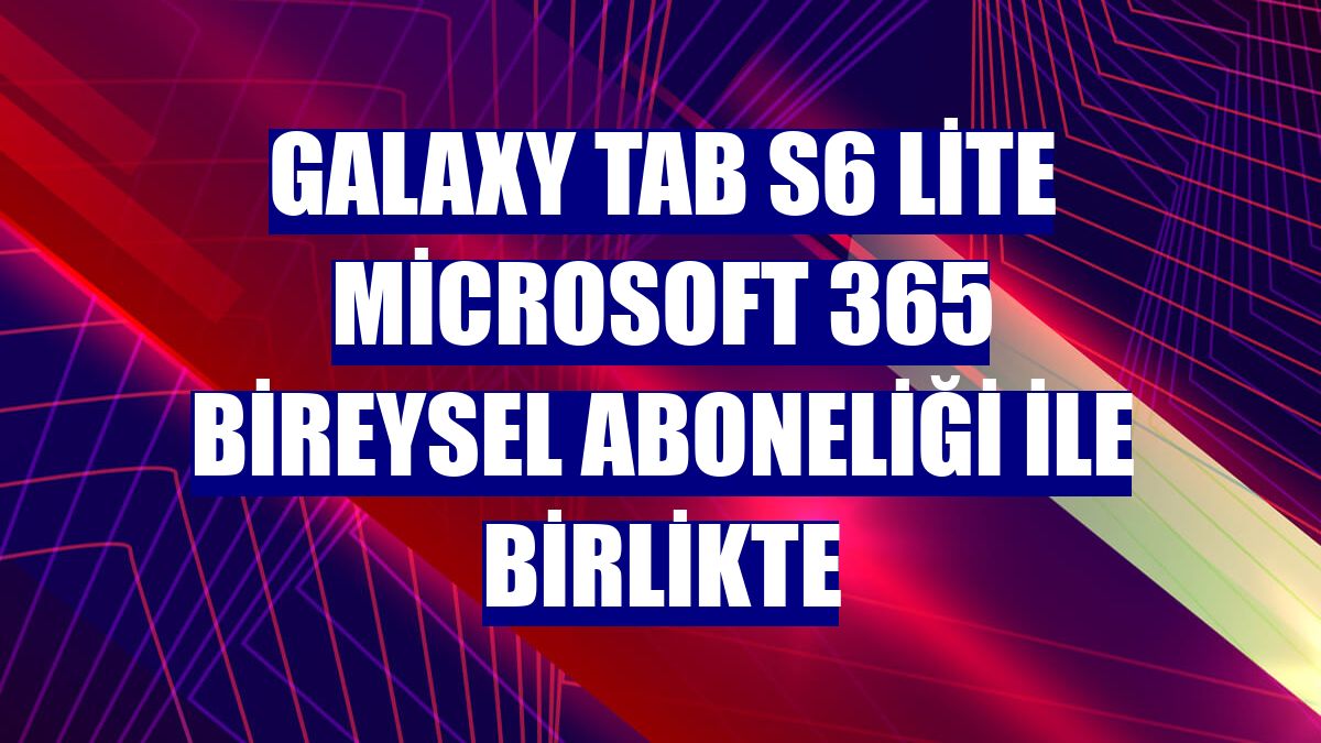 Galaxy Tab S6 Lite Microsoft 365 Bireysel aboneliği ile birlikte