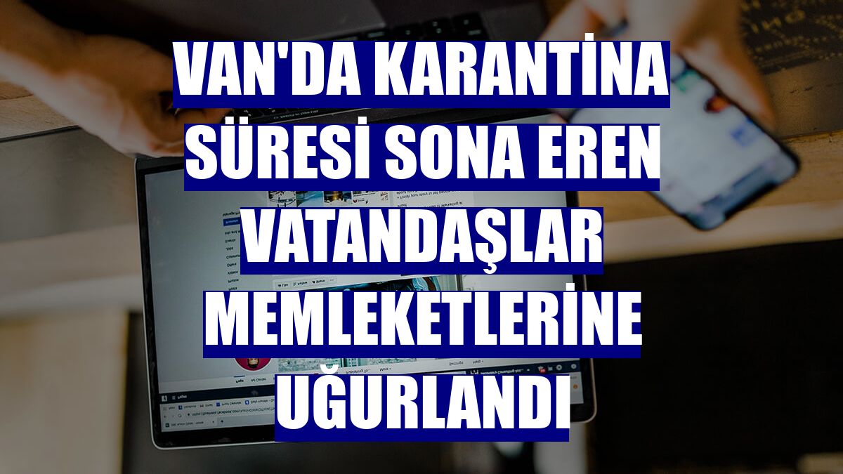 Van'da karantina süresi sona eren vatandaşlar memleketlerine uğurlandı