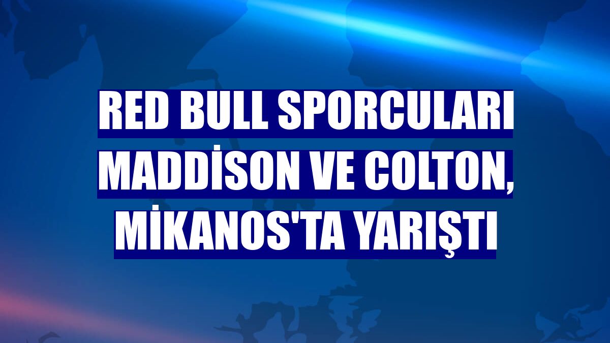 Red Bull sporcuları Maddison ve Colton, Mikanos'ta yarıştı
