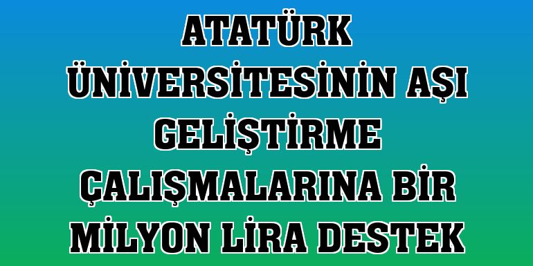 Atatürk Üniversitesinin aşı geliştirme çalışmalarına bir milyon lira destek
