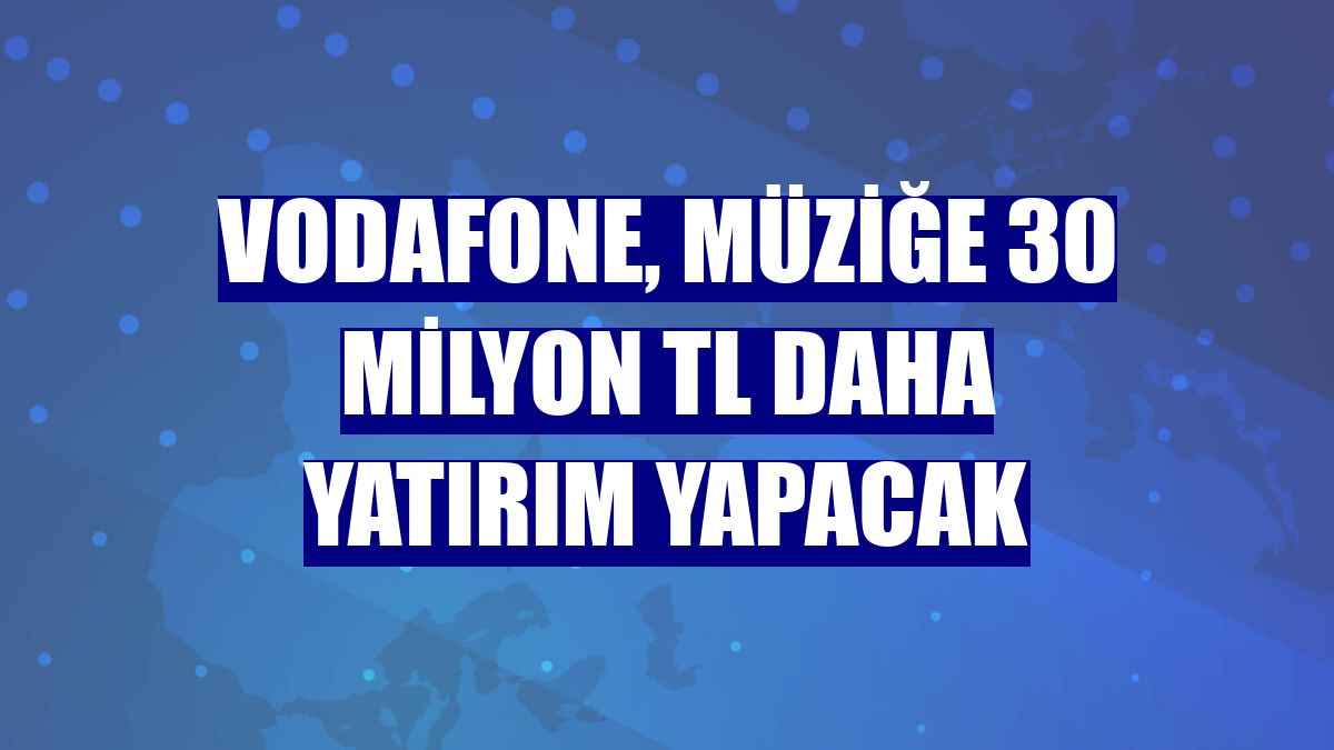 Vodafone, müziğe 30 milyon TL daha yatırım yapacak