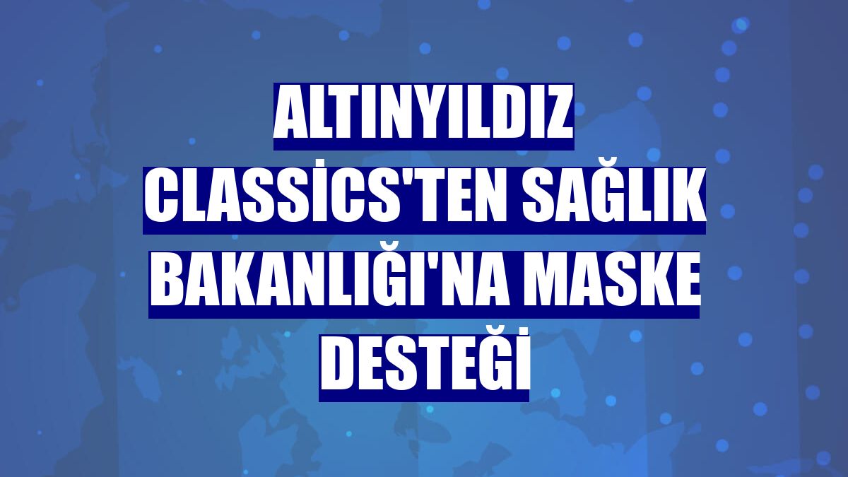 Altınyıldız Classics'ten Sağlık Bakanlığı'na maske desteği