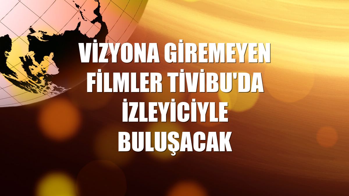 Vizyona giremeyen filmler Tivibu'da izleyiciyle buluşacak