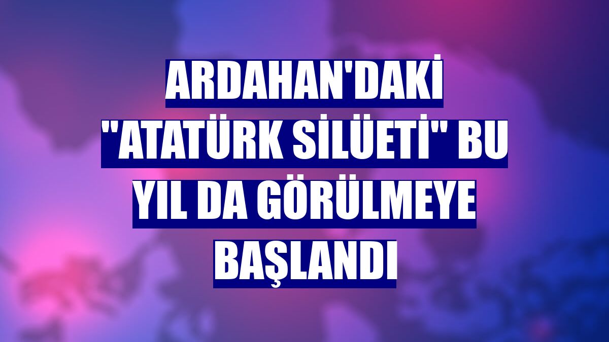 Ardahan'daki "Atatürk silüeti" bu yıl da görülmeye başlandı