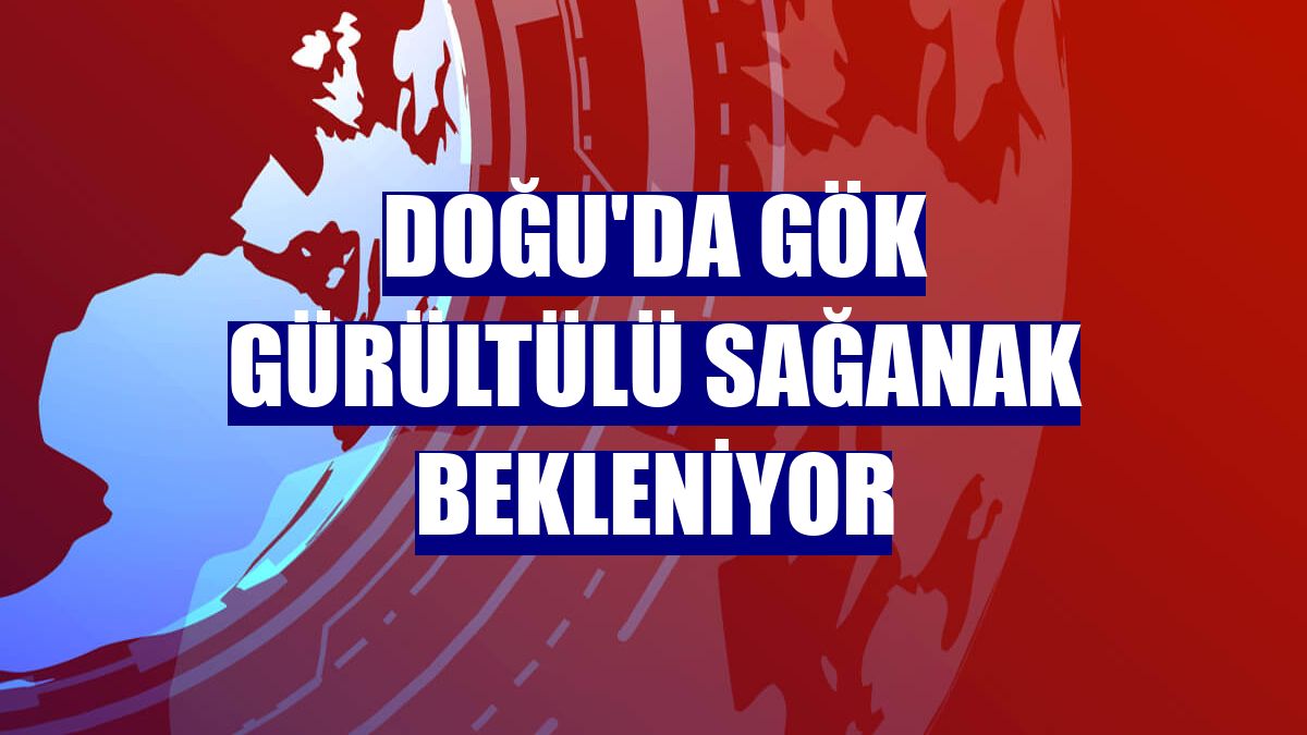 Doğu'da gök gürültülü sağanak bekleniyor