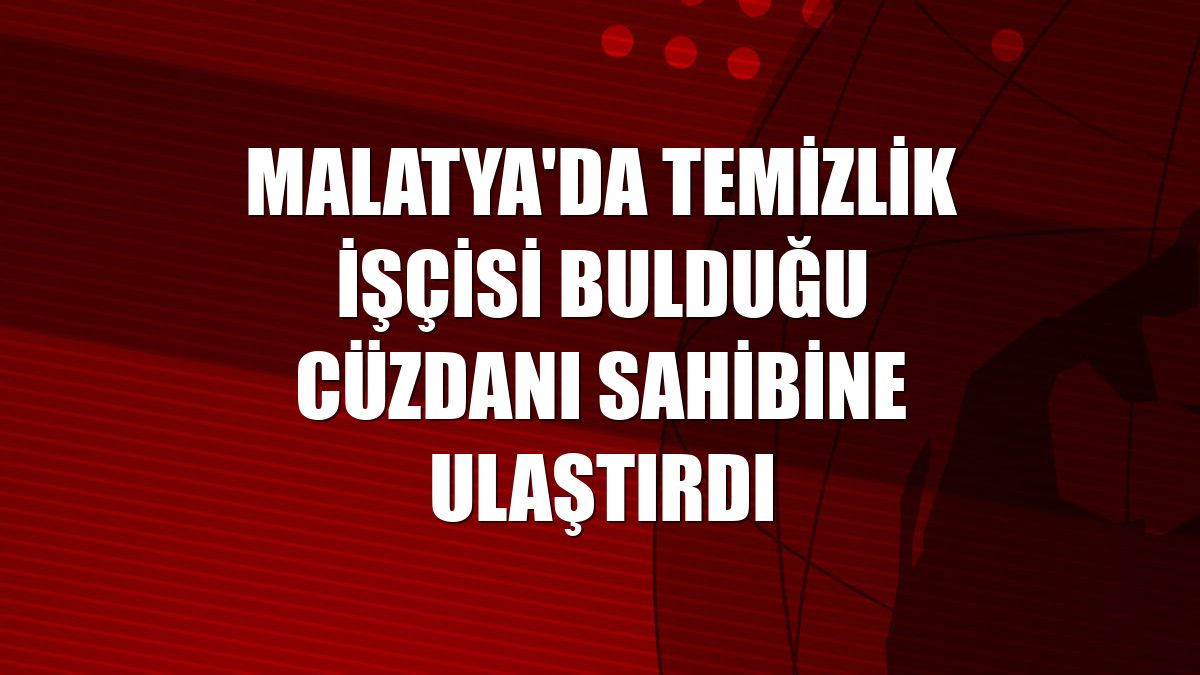 Malatya'da temizlik işçisi bulduğu cüzdanı sahibine ulaştırdı